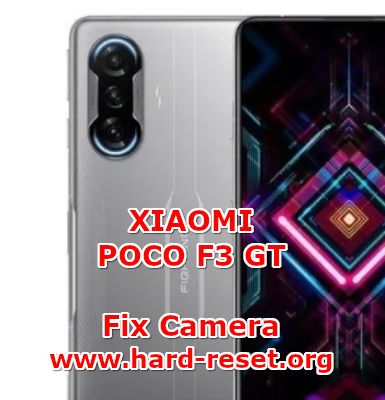 how to fix camera problems on xiaomi poco f3 gt