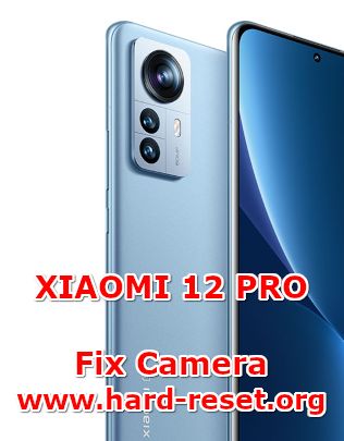 how to fix camera problems on xiaomi 12 pro