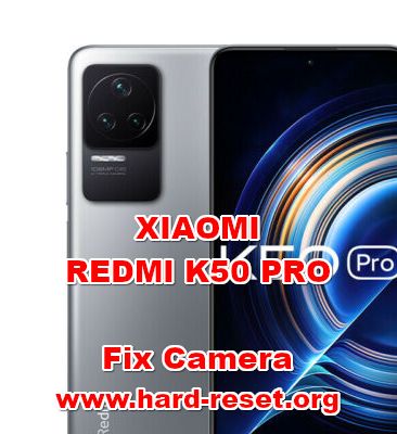 how to fix camera problems on xiaomi redmi k50 pro