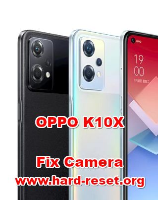 how to fix camera problems  on OPPO K10X