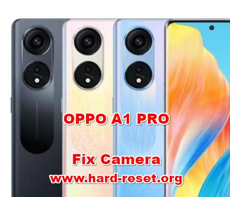 how to fix camera problems on OPPO A1 PRO