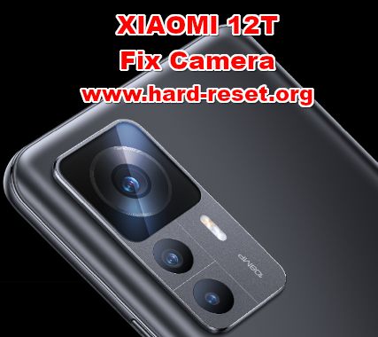 how to fix camera problems on XIAOMI 12T