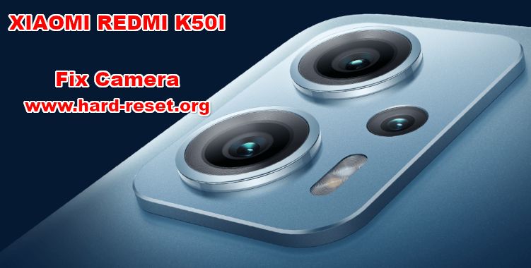 how to fix camera problems on XIAOMI REDMI K50I