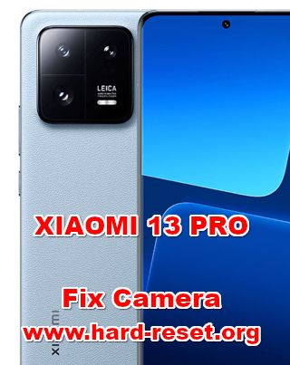 fix camera problems on XIAOMI 13 PRO