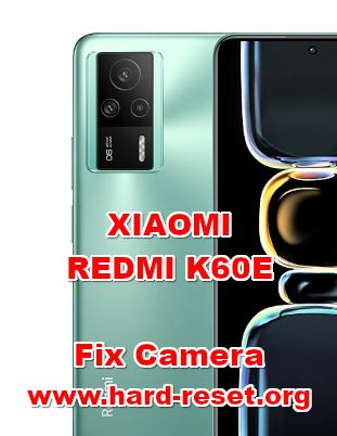 how to fix camera problems on XIAOMI REDMI K60E