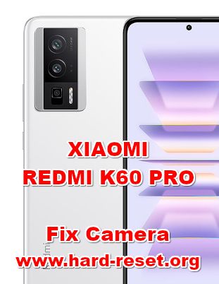 how to fix camera problems on XIAOMI REDMI K60 PRO
