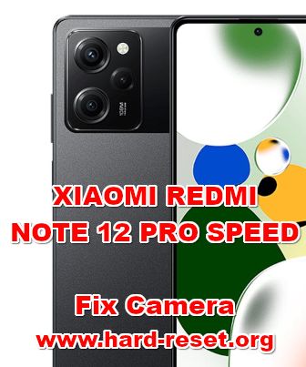how to fix camera problems on XIAOMI REDMI NOTE 12 PRO SPEED