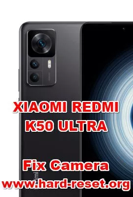 how to fix camera problems on XIAOMI REDMI K50 ULTRA