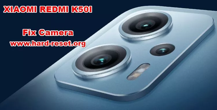 how to fix camera problems on XIAOMI REDMI K50I