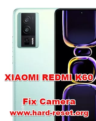 how to fix camera problems on XIAOMI REDMI K60