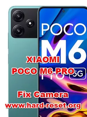 how to fix camera problems on XIAOMI POCO M6 PRO