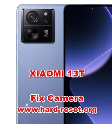 how to fix camera problems on XIAOMI 13T