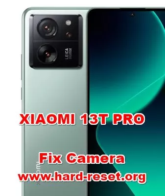 how to fix camera problems on XIAOMI 13T PRO
