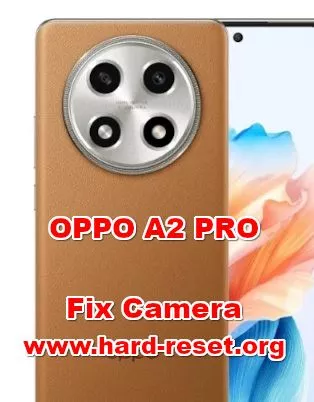how to fix camera problems on OPPO A2 PRO