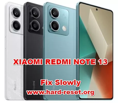 how to fix slowly problems on XIAOMI REDMI NOTE 13