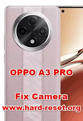 how to fix camera problems on OPPO A3 PRO