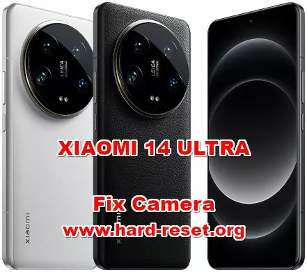 how to fix XIAOMI 14 ULTRA camera problems