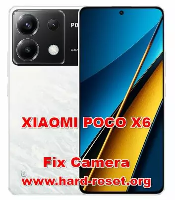 how to fix camera problems on XIAOMI POCO X6