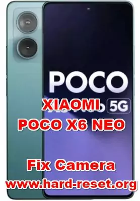 how to fix camera problems on XIAOMI POCO X6 NEO