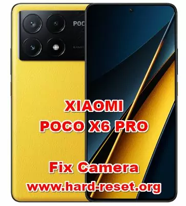how to fix camera problems on XIAOMI POCO X6 PRO