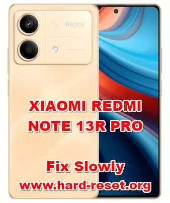 how to fix slowly XIAOMI REDMI NOTE 13R PRO problems