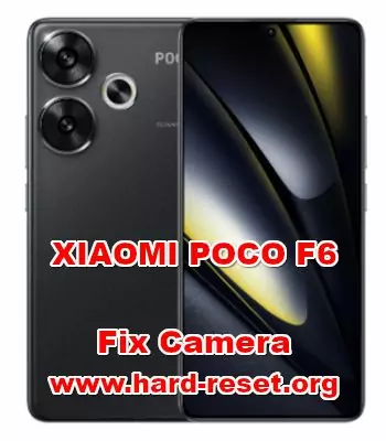 how to fix camera issues on XIAOMI POCO F6