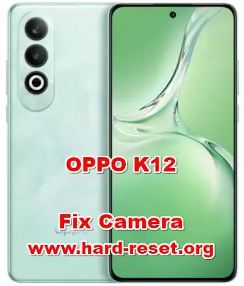 how to fix camera problems on OPPO K12