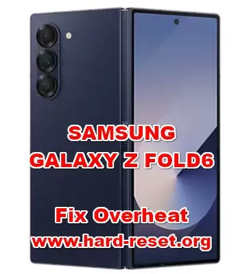 how to fix overheat hot temperature issues SAMSUNG GALAXY Z FOLD6