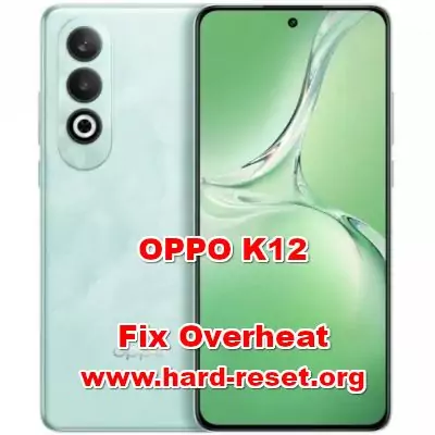 how to fix overheat problems on OPPO K12