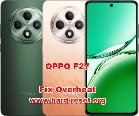 how to fix overheat problems on OPPO F27