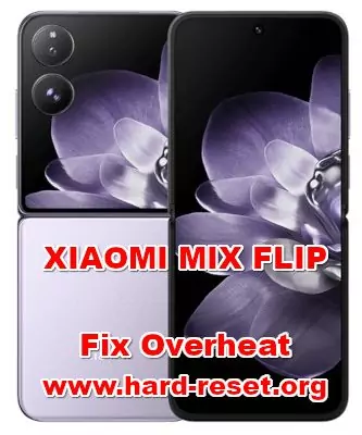 how to fix overheat problems on XIAOMI MIX FLIP