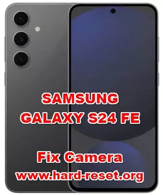 how to fix camera problems SAMSUNG GALAXY S24 FE